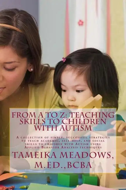 From A to Z: Teaching Skills to Children with Autism: A collection of simple, successful strategies to teach academic, self-help, a - Paperback