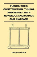Pianos: Their Construction, Tuning, And Repair - With Numerous Engravings And Diagrams - Paperback