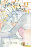 Abortion Ethics in a Nutshell: A Pro-Both Tour of the Moral Arguments - Paperback