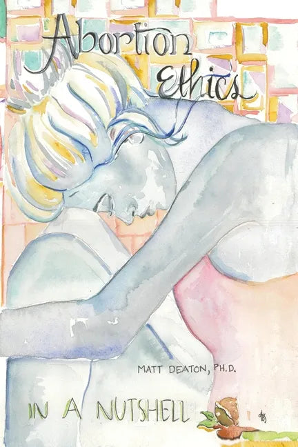 Abortion Ethics in a Nutshell: A Pro-Both Tour of the Moral Arguments - Paperback