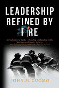 Leadership Refined by Fire: A Firefighter's Guide to Develop Leadership Skills, Motivate and Inspire Others, and Deliver Exceptional Care for the Publ - Paperback