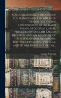 Mann Memorial. A Record of the Mann Family in America. Genealogy of the Descendants of Richard Mann, of Scituate, Mass. Preceded by English Family Rec - Hardcover