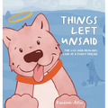 Things Left Unsaid: The Loss and Healing Love of a Furry Friend - Hardcover