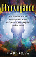 Clairvoyance: The Ultimate Psychic Development Guide to Extrasensory Perception and Intuition - Hardcover