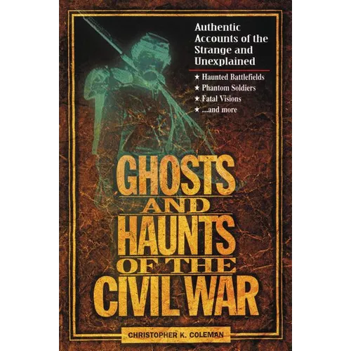 Ghosts and Haunts of the Civil War: Authentic Accounts of the Strange and Unexplained - Paperback