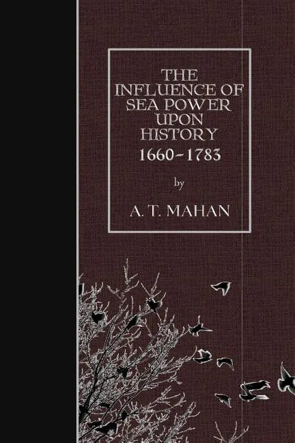 The Influence of Sea Power Upon History, 1660-1783 - Paperback