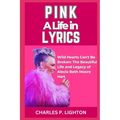 Pink a Life in Lyrics: "Wild Hearts Can't Be Broken: The Beautiful Life and Legacy of Alecia Beth Moore Hart" - Paperback
