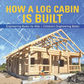 How a Log Cabin is Built - Engineering Books for Kids Children's Engineering Books - Paperback