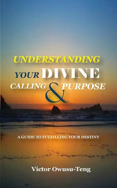 Understanding Your Divine Calling And Purpose: A Guide to Fulfilling Your Destiny - Paperback