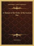 A Manual of the Order of the Eastern Star - Hardcover