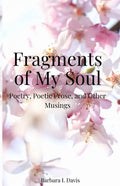 Fragments of My Soul: Poetry, Poetic Prose, and other Musings - Paperback