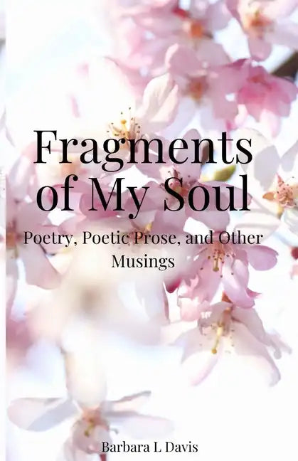 Fragments of My Soul: Poetry, Poetic Prose, and other Musings - Paperback