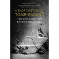 A Short History of Tomb-Raiding: The Epic Hunt for Egypt's Treasures - Paperback