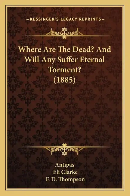 Where Are The Dead? And Will Any Suffer Eternal Torment? (1885) - Paperback
