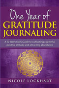 One Year of Gratitude Journaling: A 52 week daily guide to cultivating a grateful, positive attitude and attracting abundance - Paperback