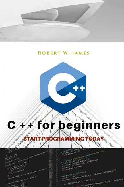 C plus plus for Beginners: First steps of C ++ Programming Language - Paperback