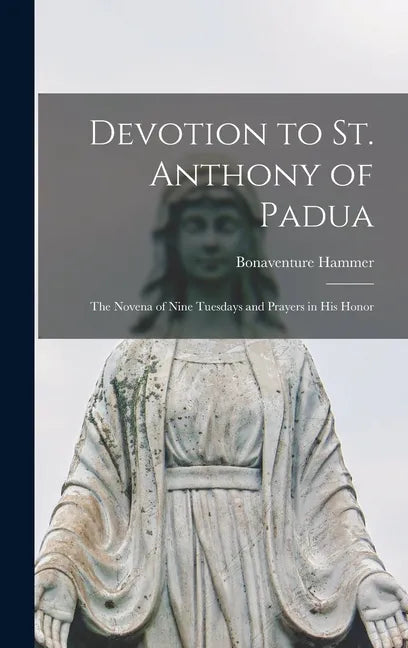 Devotion to St. Anthony of Padua: the Novena of Nine Tuesdays and Prayers in His Honor - Hardcover
