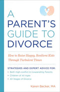 A Parent's Guide to Divorce: How to Raise Happy, Resilient Kids Through Turbulent Times - Paperback