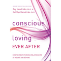 Conscious Loving Ever After: How to Create Thriving Relationships at Midlife and Beyond - Paperback
