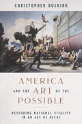 America and the Art of the Possible: Restoring National Vitality in an Age of Decay - Hardcover