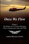 Once We Flew: Volume I: The Memoir of a US Army Helicopter Pilot in Vietnam and a Life with PTSD - Paperback