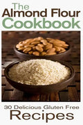 The Almond Flour Cookbook: 30 Delicious and Gluten Free Recipes - Paperback