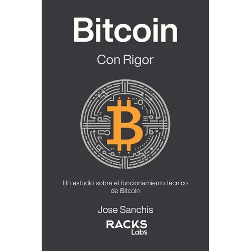 Bitcoin con Rigor: Un estudio sobre el funcionamiento técnico de Bitcoin - Paperback