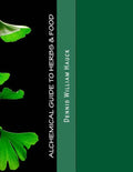 Alchemical Guide to Herbs & Food: A Practitioner's Guide to the Medicinal and Esoteric Properties of Edible Plants and Common Foods - Paperback