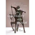 The Coloniality of the Secular: Race, Religion, and Poetics of World-Making - Hardcover