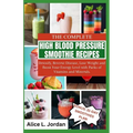 The Complete High Blood Pressure Smoothie Recipes for Seniors: Detoxify, Reverse Disease, Lose Weight and Boost Your Energy Level with Packs of Vitami - Paperback