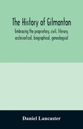 The history of Gilmanton, embracing the proprietary, civil, literary, ecclesiastical, biographical, genealogical, and miscellaneous history, from the - Paperback