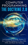 Computer Programming The Doctrine 2.0: Full Breakdown of HTML, Python, C, C++, Coding Raspberry PI, Java, SQL, HTML and Black Hat Hacking. - Paperback