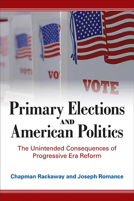 Primary Elections and American Politics: The Unintended Consequences of Progressive Era Reform - Hardcover