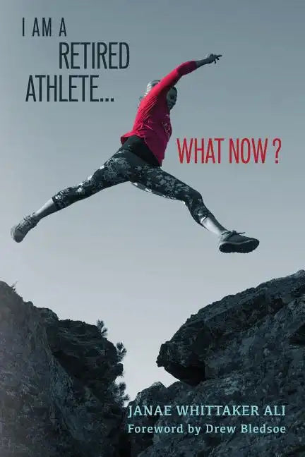 I Am A Retired Athlete...What Now?: The Five Secrets of Winning in Life Beyond Sport - Paperback