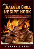 Traeger Grill Recipe Book: The Complete Traeger Grill Cookbook With 80+ Mouth Satisfying Recipes - Paperback