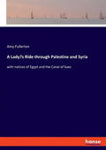 A Lady's Ride through Palestine and Syria: with notices of Egypt and the Canal of Suez - Paperback