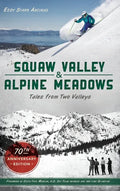 Squaw Valley and Alpine Meadows: Tales from Two Valleys 70th Anniversary Edition - Hardcover