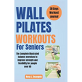 Wall Pilates Workouts For Seniors: The Complete illustrated balance exercises to improve strength and flexibility for People over 60 - Paperback