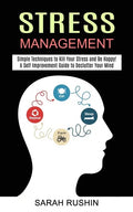 Stress Management: Simple Techniques to Kill Your Stress and Be Happy! (A Self Improvement Guide to Declutter Your Mind) - Paperback