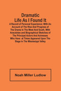 Dramatic Life As I Found It: A Record Of Personal Experience; With An Account Of The Rise And Progress Of The Drama In The West And South, With Ane - Paperback