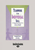 Teamwork Is an Individual Skill: Getting Your Work Done When Sharing Responsibility (Large Print 16pt) - Paperback