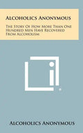 Alcoholics Anonymous: The Story Of How More Than One Hundred Men Have Recovered From Alcoholism - Hardcover