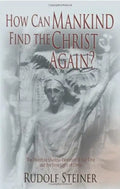 How Can Mankind Find the Christ Again?: The Threefold Shadow-Existence of Our Time and the New Light of Christ (Cw 187) - Paperback