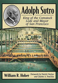 Adolph Sutro: King of the Comstock Lode and Mayor of San Francisco - Paperback