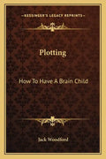 Plotting: How to Have a Brain Child - Paperback