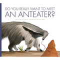 Do You Really Want to Meet an Anteater? - Library Binding
