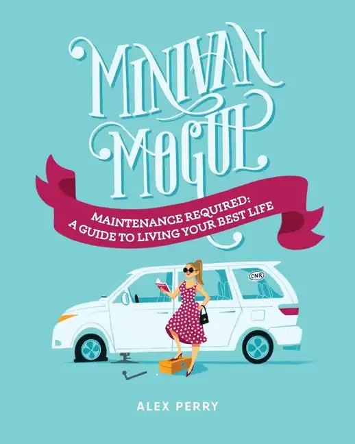 Minivan Mogul: Maintenance Required: A Guide to Living Your Best Life - Paperback