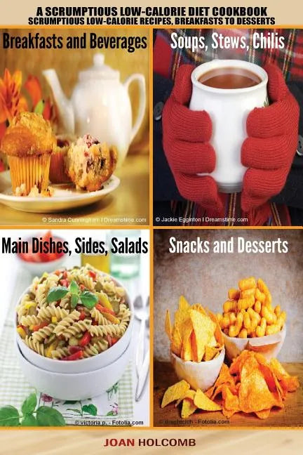 A Scrumptious Low-Calorie Diet Cookbook: Scrumptious Low-Calorie Recipes, Breakfasts to Desserts - Paperback