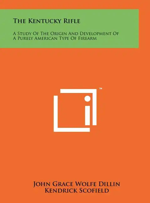 The Kentucky Rifle: A Study Of The Origin And Development Of A Purely American Type Of Firearm - Hardcover