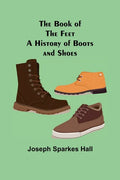 The Book of the Feet: A History of Boots and Shoes - Paperback